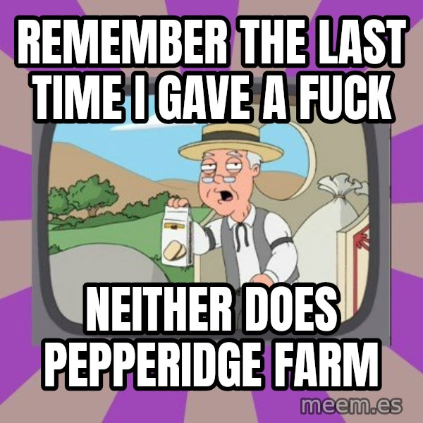 Pepperidge Farm Remembers FG meme: Remember the Last time I gave A fuck / Neither does pepperidge farm