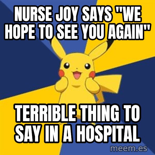 Pokemon Logic  meme: Nurse joy says "we hope to see you again" / terrible thing to say in a hospital