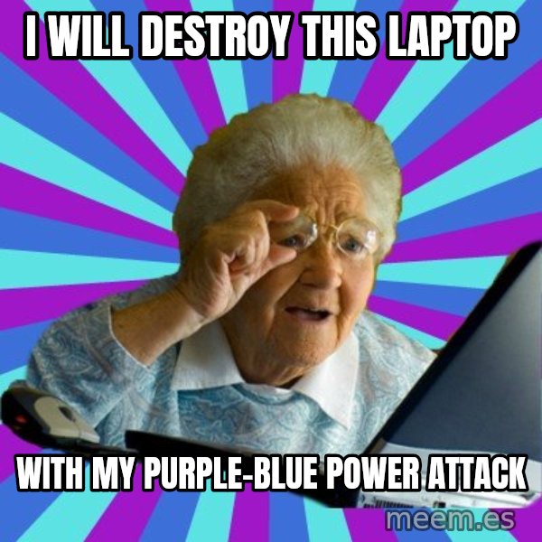 old lady meme: i will destroy this laptop / with my purple-blue power attack