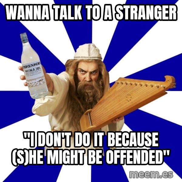 FinnishProblems meme: wanna talk to a stranger / "I don't do it because (S)he might be offended"