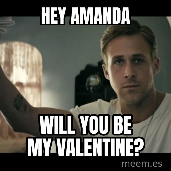 ryan gosling hey girl meme: Hey Amanda / Will you be my valentine?
