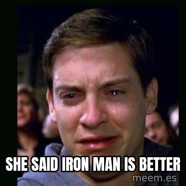 crying peter parker meme: SHE SAID IRON MAN IS BETTER