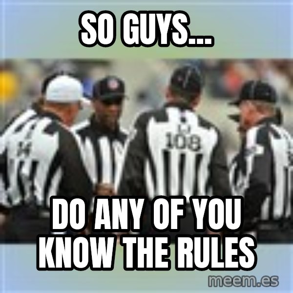 NFL Ref Meeting meme: so guys... / do any of you know the rules