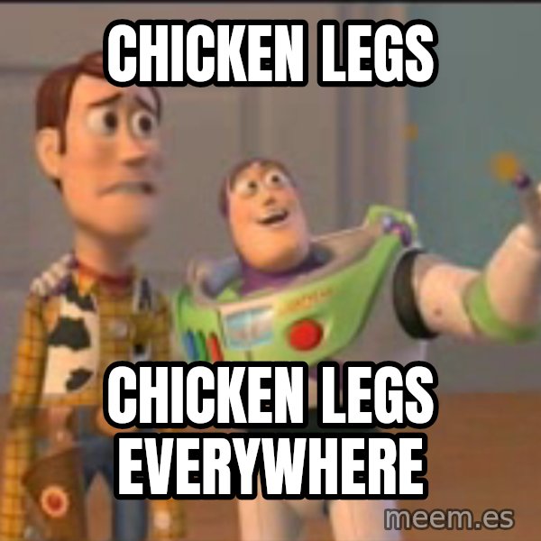 X, X Everywhere  meme: Chicken Legs / Chicken Legs everywhere