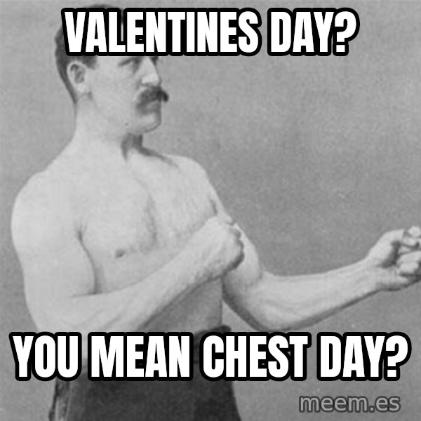 overly manlyman meme: valentines day? / you mean chest day?