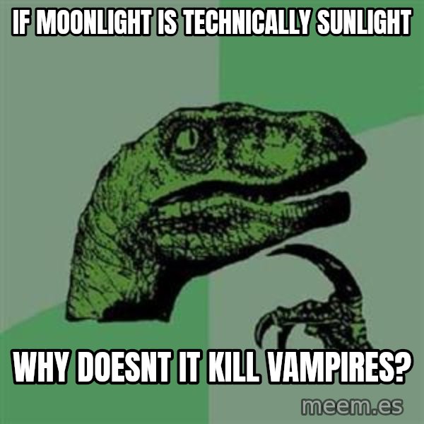 Philosoraptor meme: If moonlight is technically  sunlight / why doesnt it kill vampires?