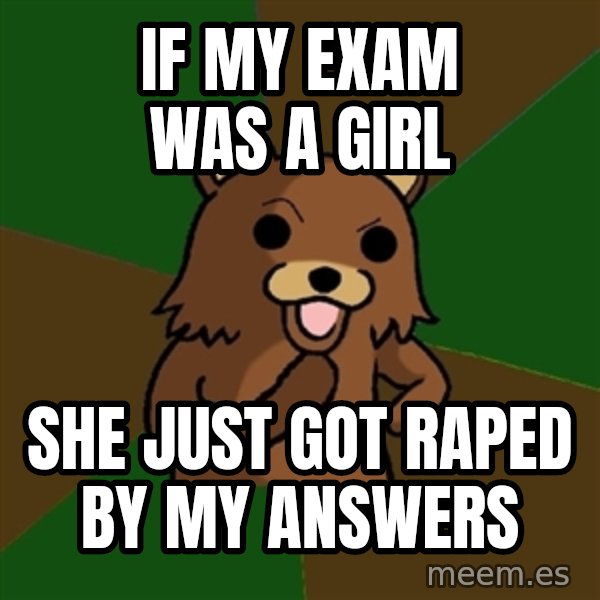 Pedobear meme: If my exam was a girl / She just got raped by my answers