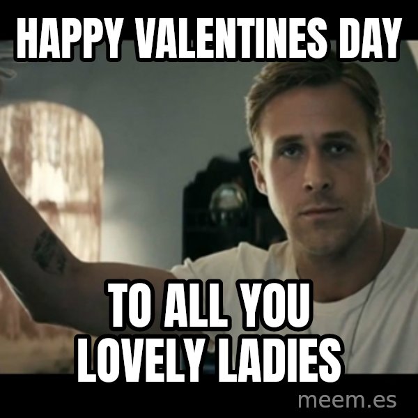 ryan gosling hey girl meme: Happy VALENTINES dAY / To All You lovely ladies