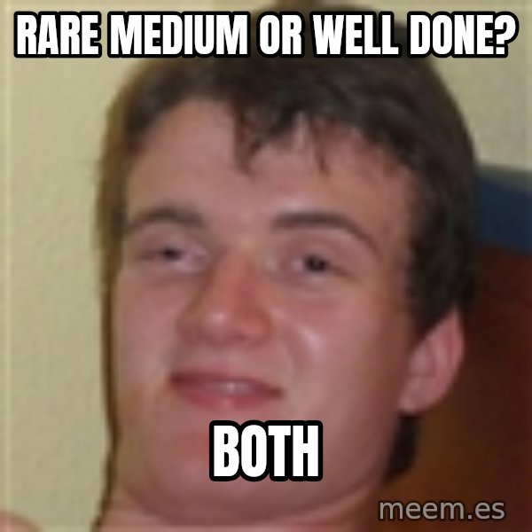 10guy meme: Rare mEdium or weLL done? / both
