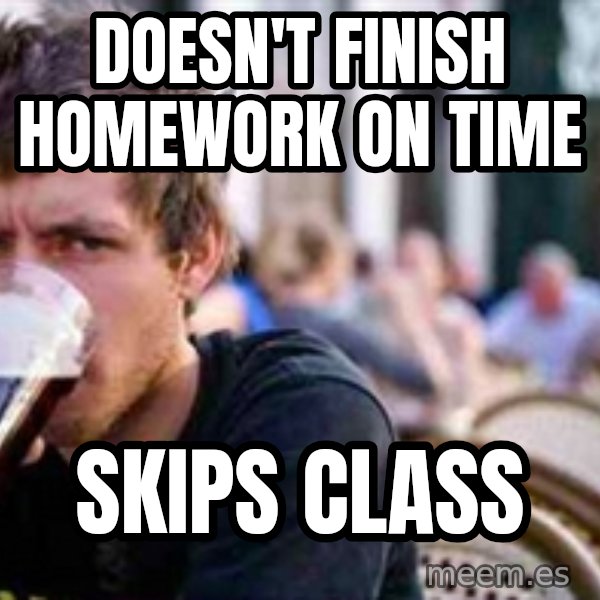 The Lazy College Senior meme: Doesn't finish homework on time / skips class