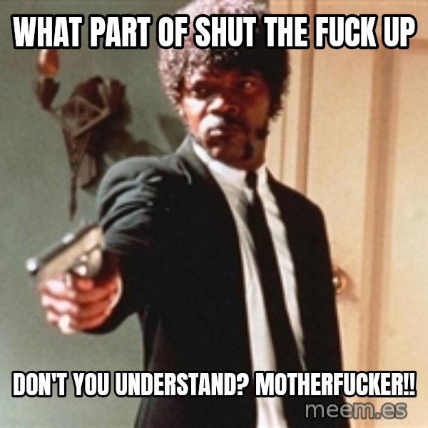 I double dare you meme: what part of shut the fuck up / don't you understand? motherfucker!!