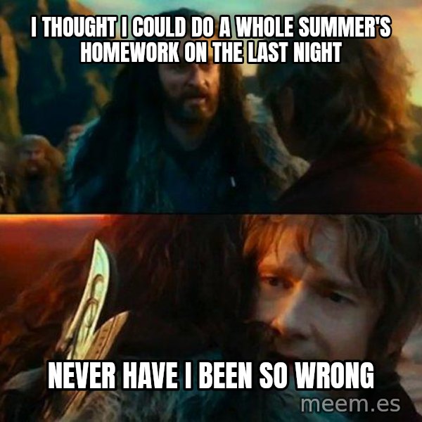 Never Have I Been So Wrong meme: i thought i could do a whole summer's homework on the last night / never have i been so wrong