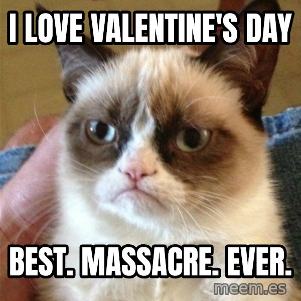 Grumpy Cat  meme: I Love valentine's day / best. massacre. ever.