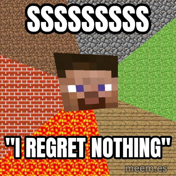 Minecraft Guy meme: SSSSSSSSS / "I regret nothing"