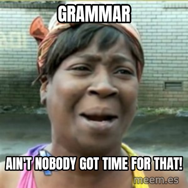 Ain't Nobody got time fo that meme: grammar / ain't nobody got time for that!