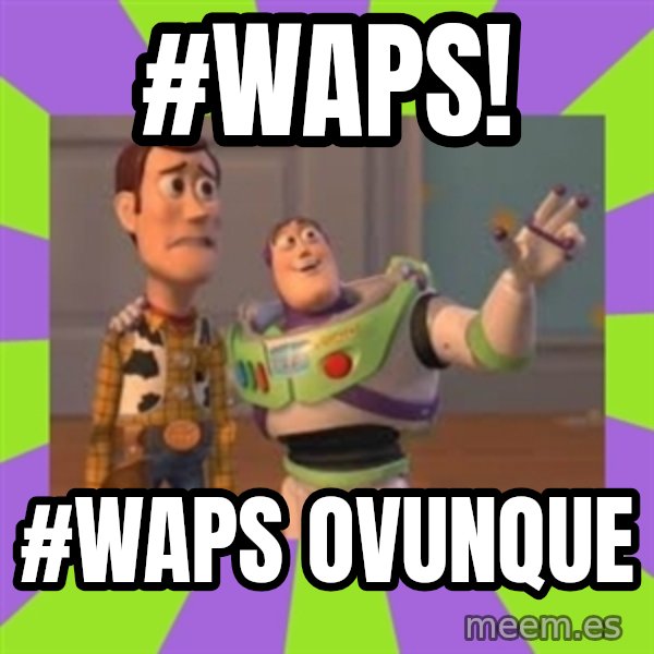 X, X Everywhere  meme: #WAPS! / #WAPS OVUNQUE