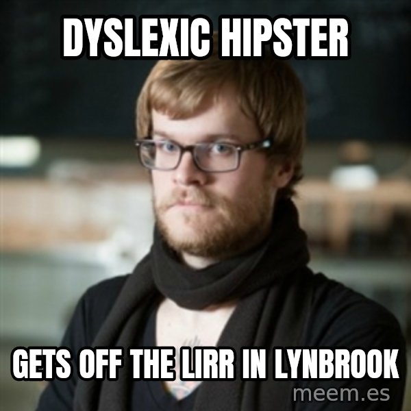 hipster Barista meme: Dyslexic Hipster / Gets off the LIRR in Lynbrook