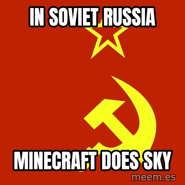 In Soviet Russia meme: in soviet russia / minecraft does sky