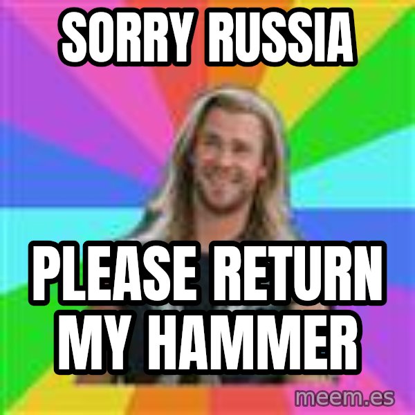 Overly Accepting Thor meme: Sorry Russia / Please return my hammer