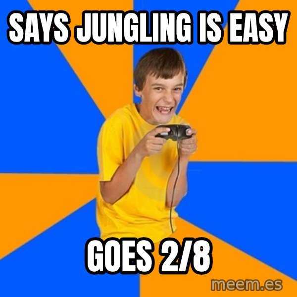 Annoying Gamer Kid meme: Says jungling is easy / goes 2/8