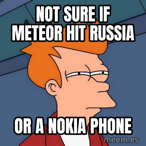 Futurama Fry meme: not sure if meteor hit russia / or a nokia phone