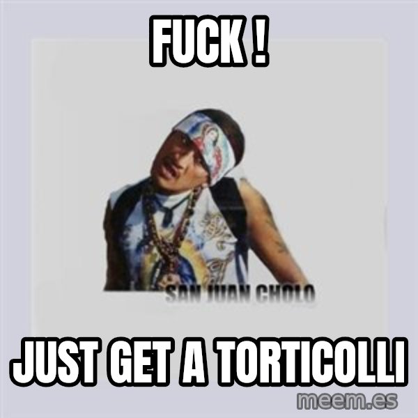 san juan cholo meme: fuck ! / just get a torticolli