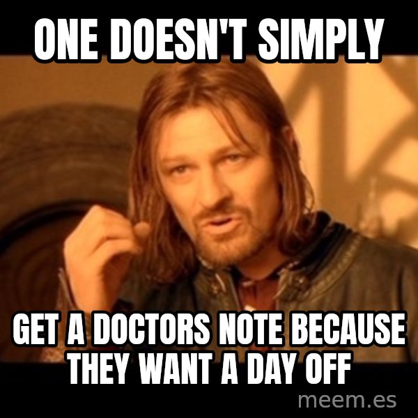 Lord Of The Rings Boromir One Does Not Simply Mordor meme: ONE DOESN'T SIMPLY / GET A DOCTORS NOTE BECAUSE THEY WANT A DAY OFF