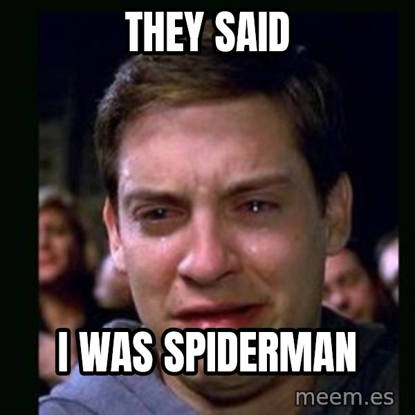 crying peter parker meme: they said / i was spiderman