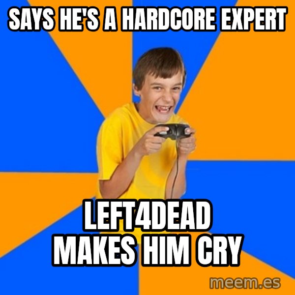 Annoying Gamer Kid meme: says he's a hardcore expert / left4dead makes him cry