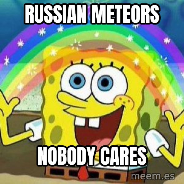 Imagination meme: russian meteors / nobody cares