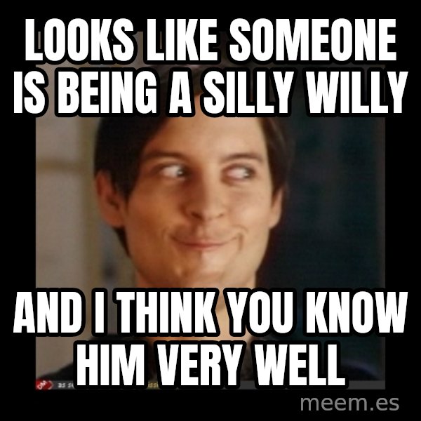 Tobey_Maguire meme: Looks like someone is being a silly willy / And I think you know him very well