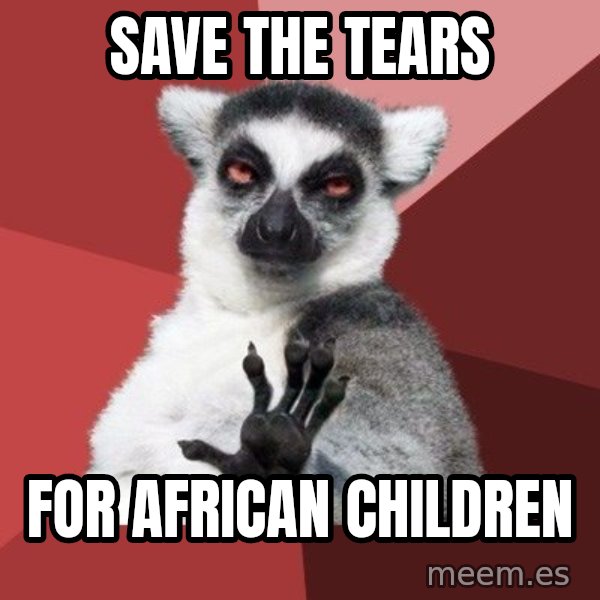 Chill Out Lemur meme: Save the tears / For African children