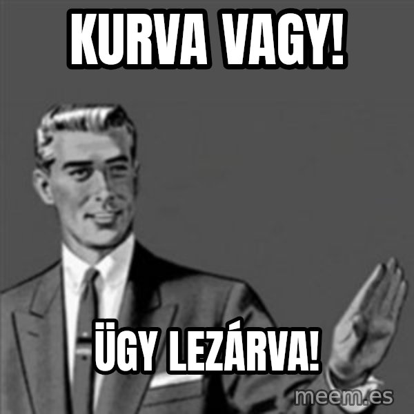 Correction Guy meme: Kurva vagy! / Ügy lezárva!