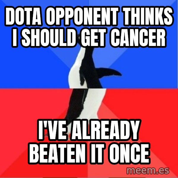Socially Awesome Awkward Penguin meme: DOTA OPPONENT THINKS I SHOULD GET CANCER / i've already beaten it once