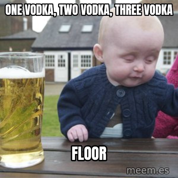 drunk baby 1 meme: One Vodka, two Vodka, three vodka / floor