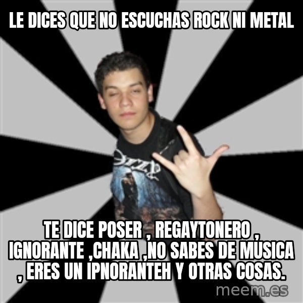 Metal Boy From Hell meme: le dices que no escuchas rock ni metal / te dice poser , regaytonero , ignorante ,chaka ,no sabes de musica , eres un ipnoranteh y otras cosas.