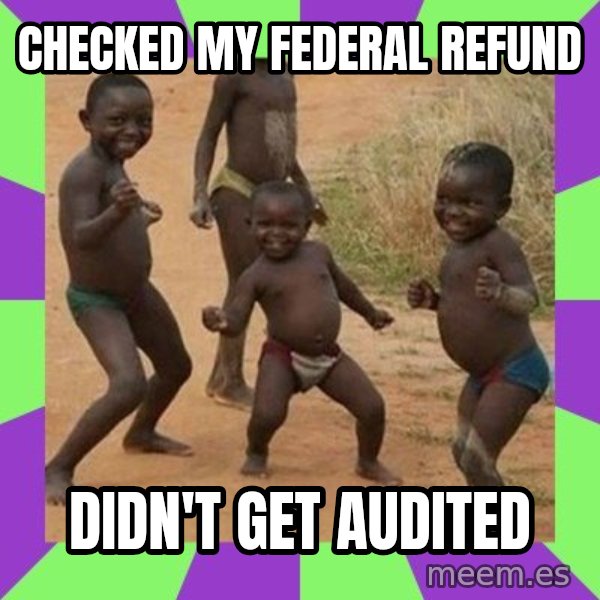 african kids dancing meme: Checked my Federal refund / Didn't get audited