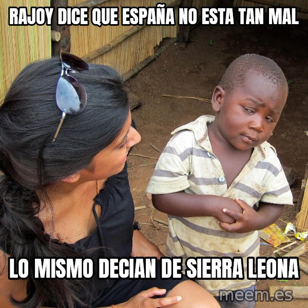 Skeptical African Child meme: rajoy dice que españa no esta tan mal / lo mismo decian de sierra leona