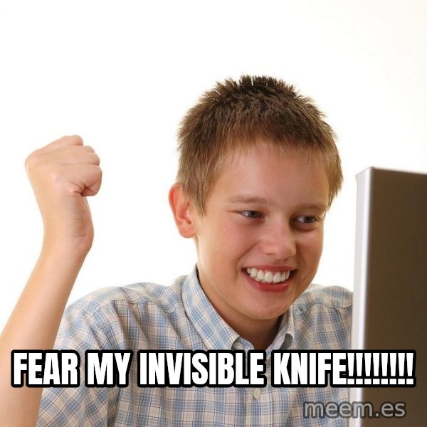 First Day on the internet kid meme: fear my invisible knife!!!!!!!!