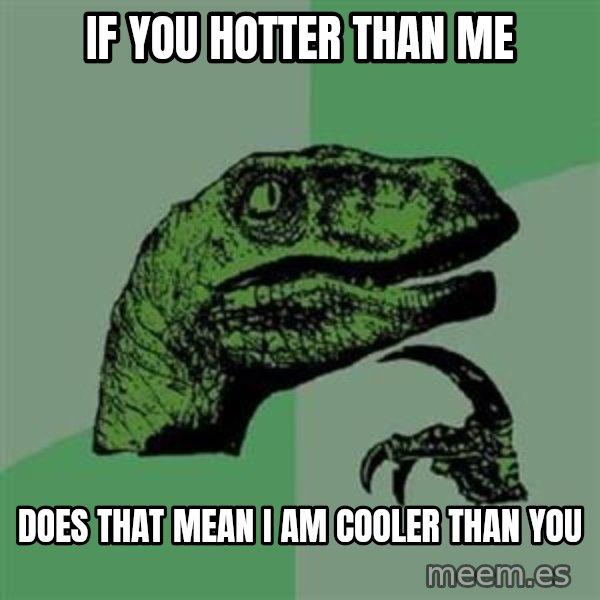Philosoraptor meme: if you hotter than me / does that mean i am cooler than you