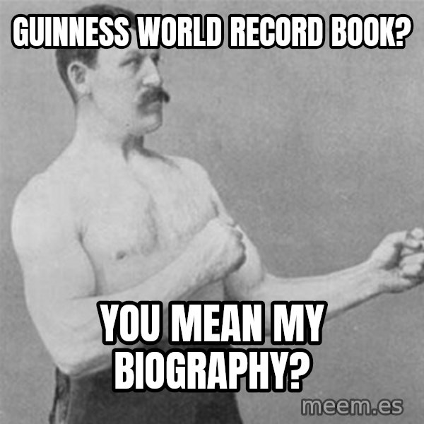 overly manlyman meme: Guinness world record book? / you mean my biography?
