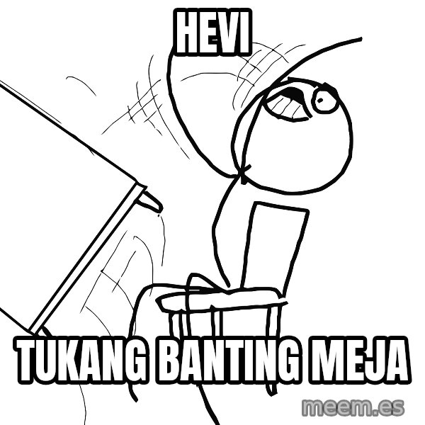Desk Flip Rage Guy meme: hevi / tukang banting meja
