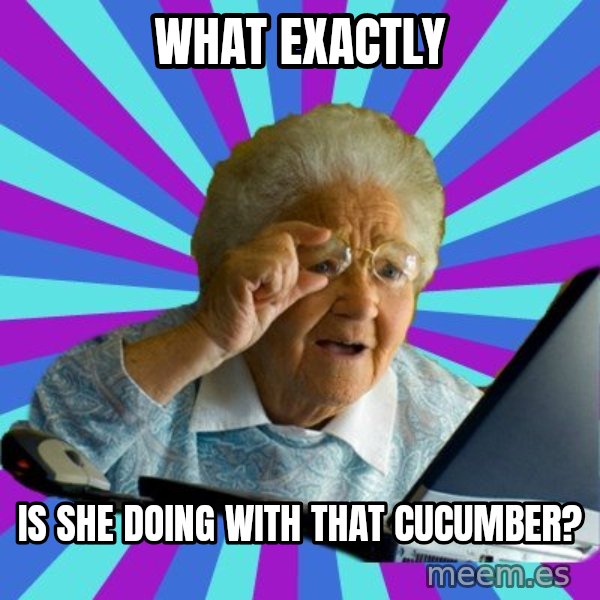 old lady meme: what exactly / is she doing with that cucumber?