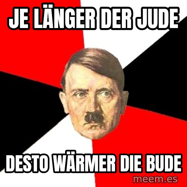 Advice Hitler meme: JE länger der jude / desto wärmer die bude