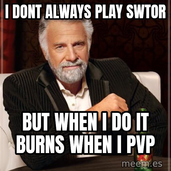 The Most Interesting Man In The World meme: i dont always play swtor / but when i do it burns when i pvp