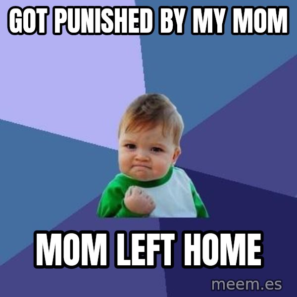 Success Kid meme: got punished by my mom / mom left home