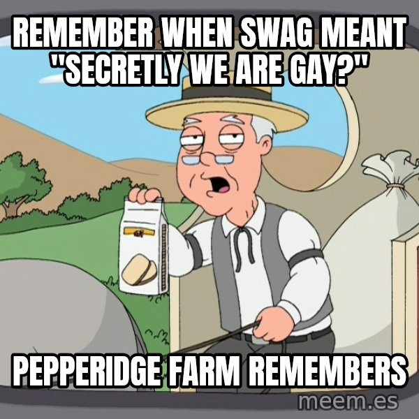Pepperidge Farm Remembers Meme meme: remember when swag meant "secretly we are gay?" / pepperidge farm remembers