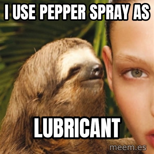 The Rape Sloth meme: I use pepper spray as / Lubricant