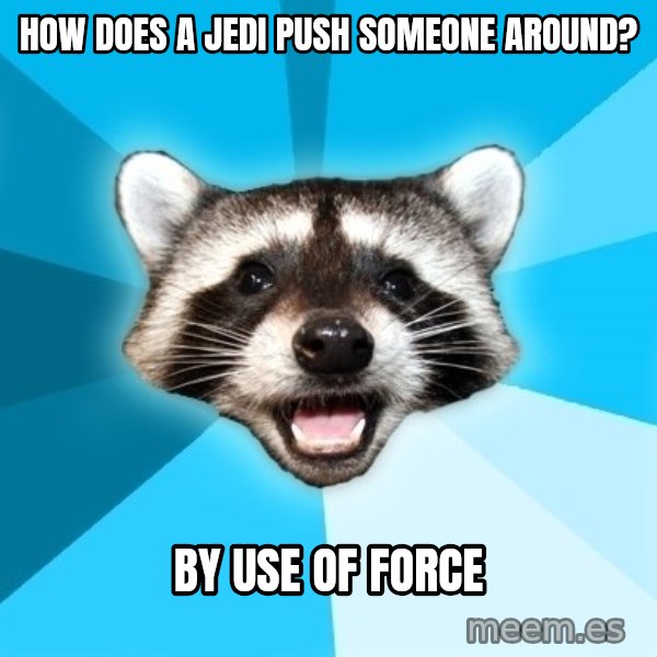 Lame Pun Coon meme: How does a jedi push someone around? / by use of force
