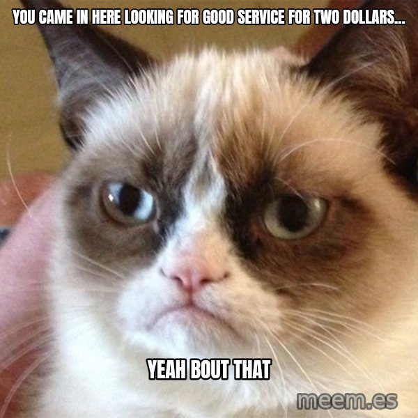 Angry Cat Meme meme: you came in here looking for good service for two dollars... / yeah bout that